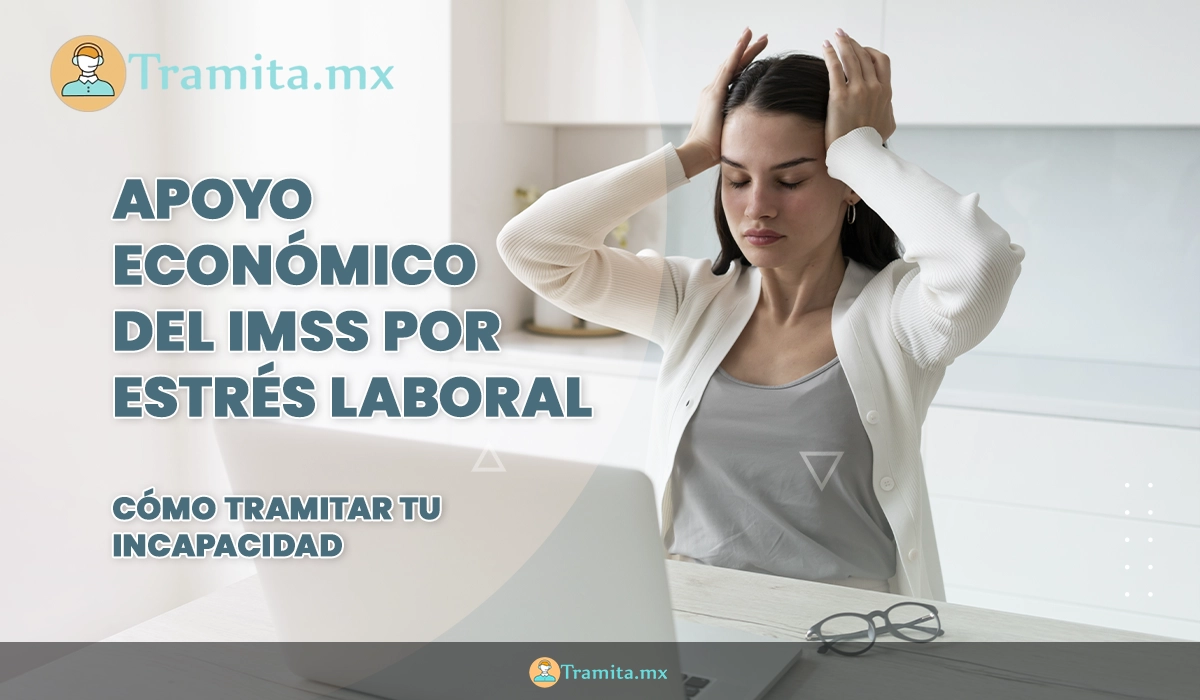 Apoyo económico del IMSS por estrés laboral: cómo tramitar tu incapacidad