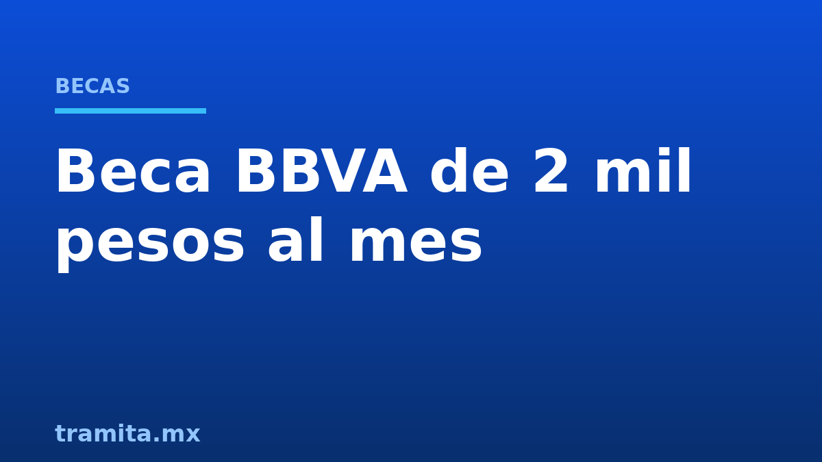 Beca BBVA de 2 mil pesos al mes: requisitos y cómo registrarse