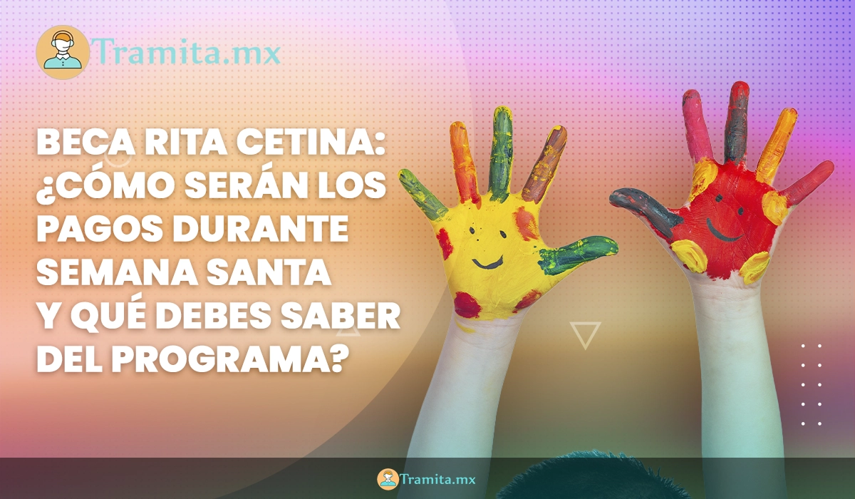 Beca Rita Cetina: ¿Cómo serán los pagos durante Semana Santa y qué debes saber del programa?