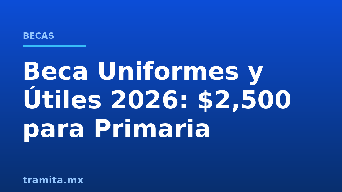 Beca Uniformes y Útiles 2026: $2,500 para Primaria