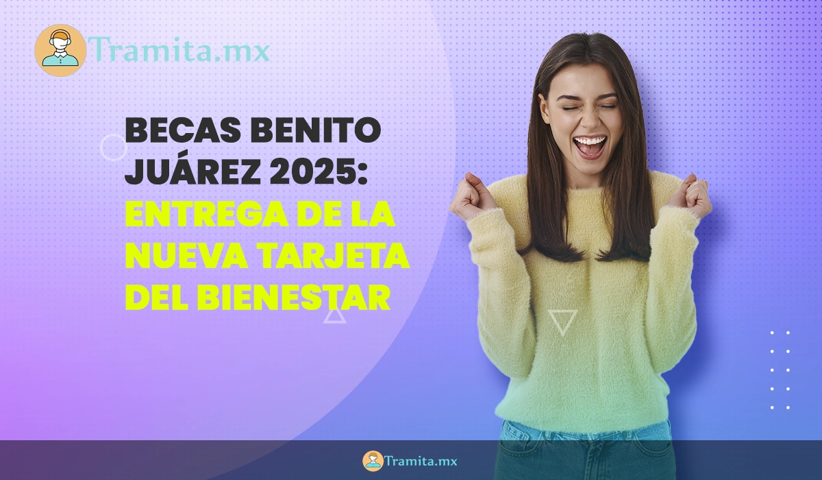 Becas Benito Juárez 2025: Entrega de la nueva Tarjeta del Bienestar
