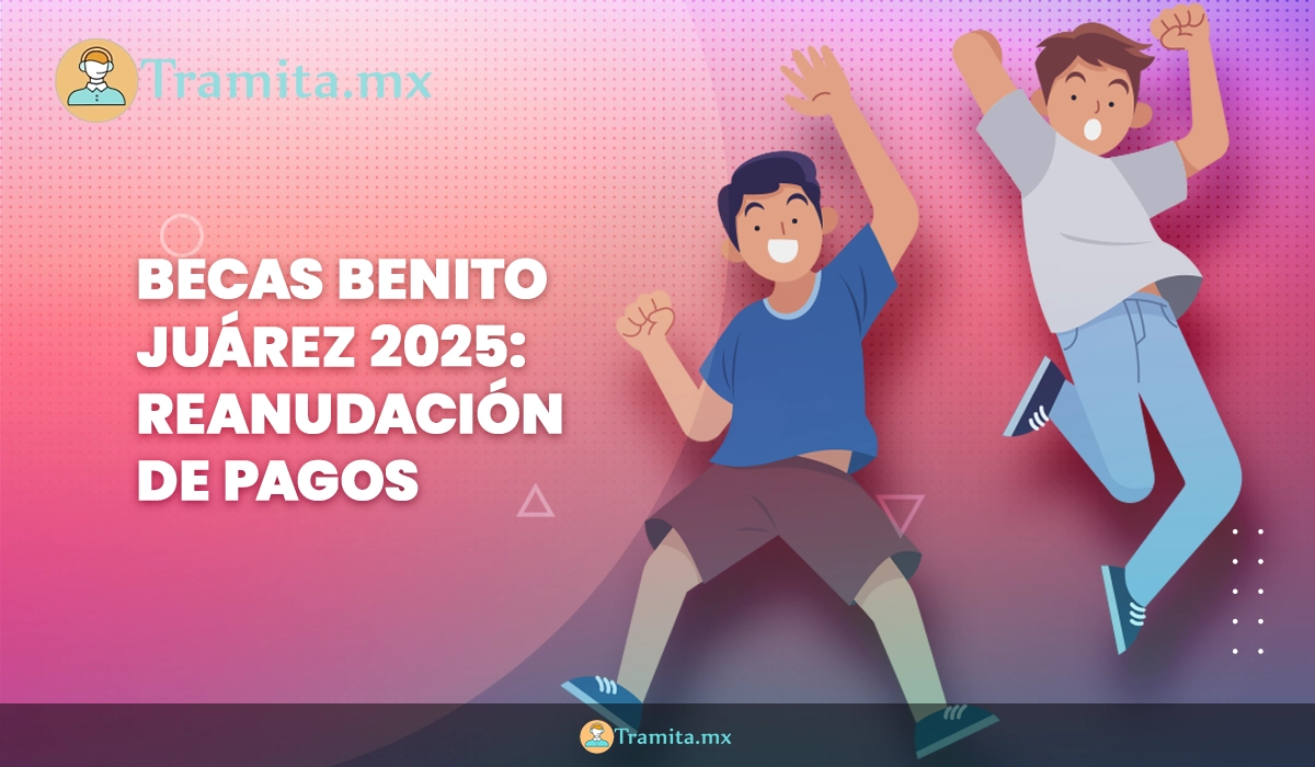Becas Benito Juárez 2025: Reanudación de pagos y calendario por apellidos tras Semana Santa