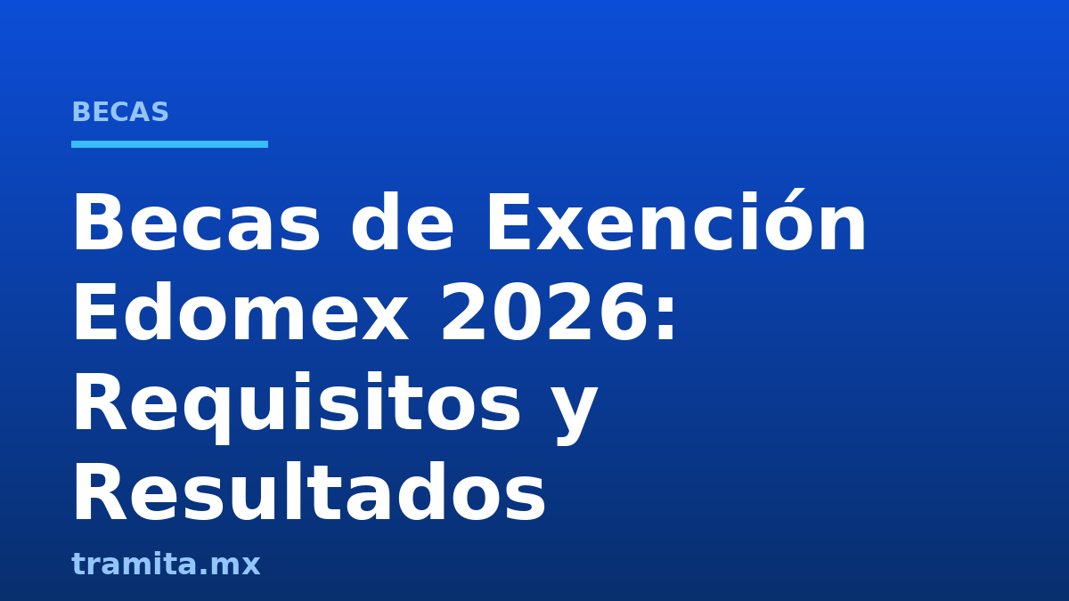 Becas de Exención Edomex 2026: Requisitos y Resultados