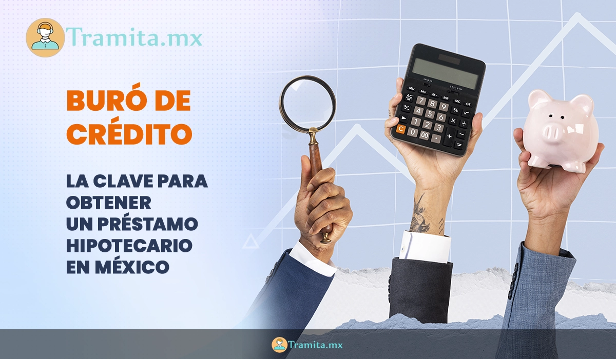 Buró de Crédito: la clave para obtener un préstamo hipotecario en México