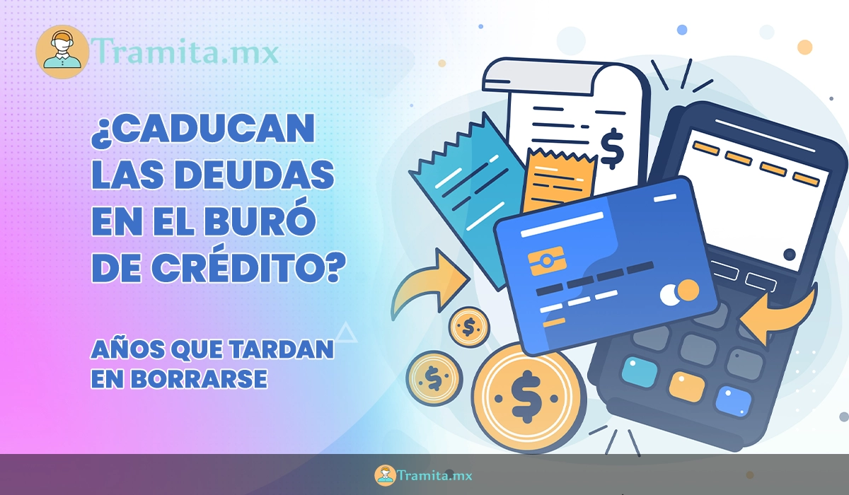 ¿Caducan las deudas en el Buró de Crédito? Años que tardan en borrarse