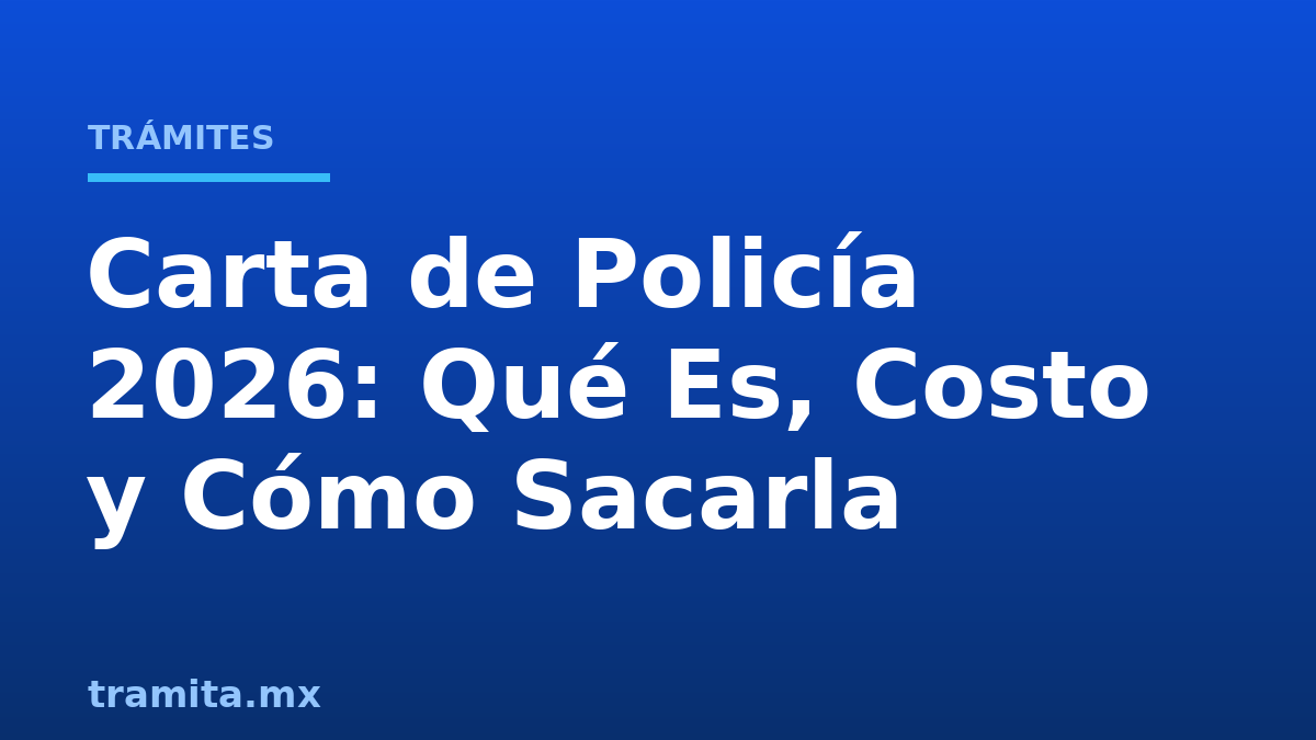 Carta de Policía 2026: Qué Es, Costo y Cómo Sacarla