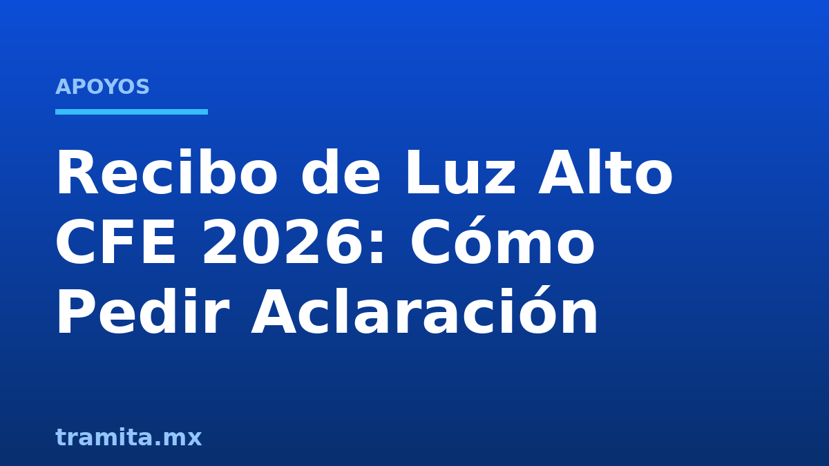 Recibo de Luz Alto CFE 2026: Cómo Pedir Aclaración