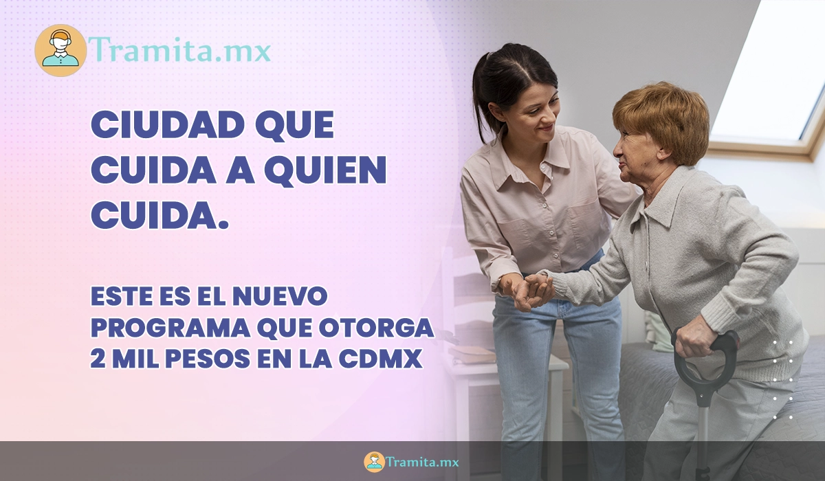 Ciudad que cuida a quien cuida: este es el nuevo programa que otorga 2 mil pesos en la CDMX