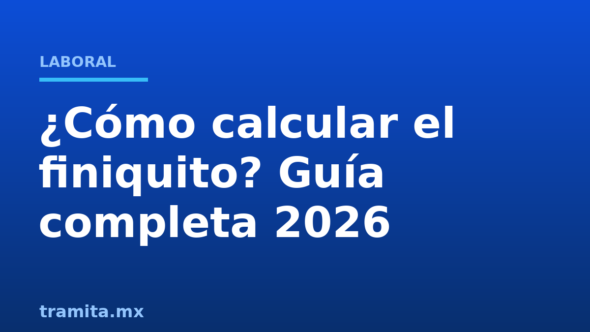 ¿Cómo calcular el finiquito? Guía completa 2026