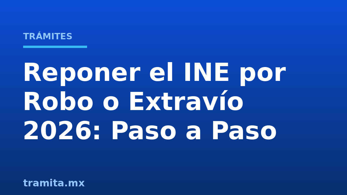 Reponer el INE por Robo o Extravío 2026: Paso a Paso
