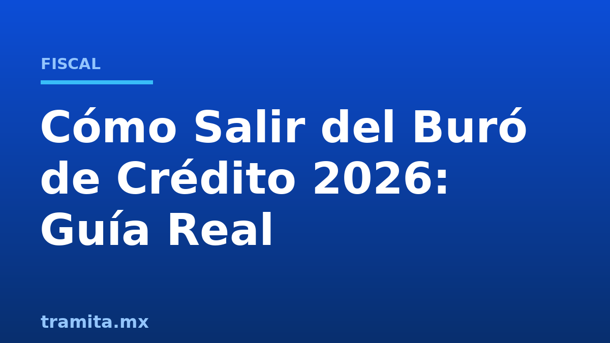 Cómo Salir del Buró de Crédito 2026: Guía Real