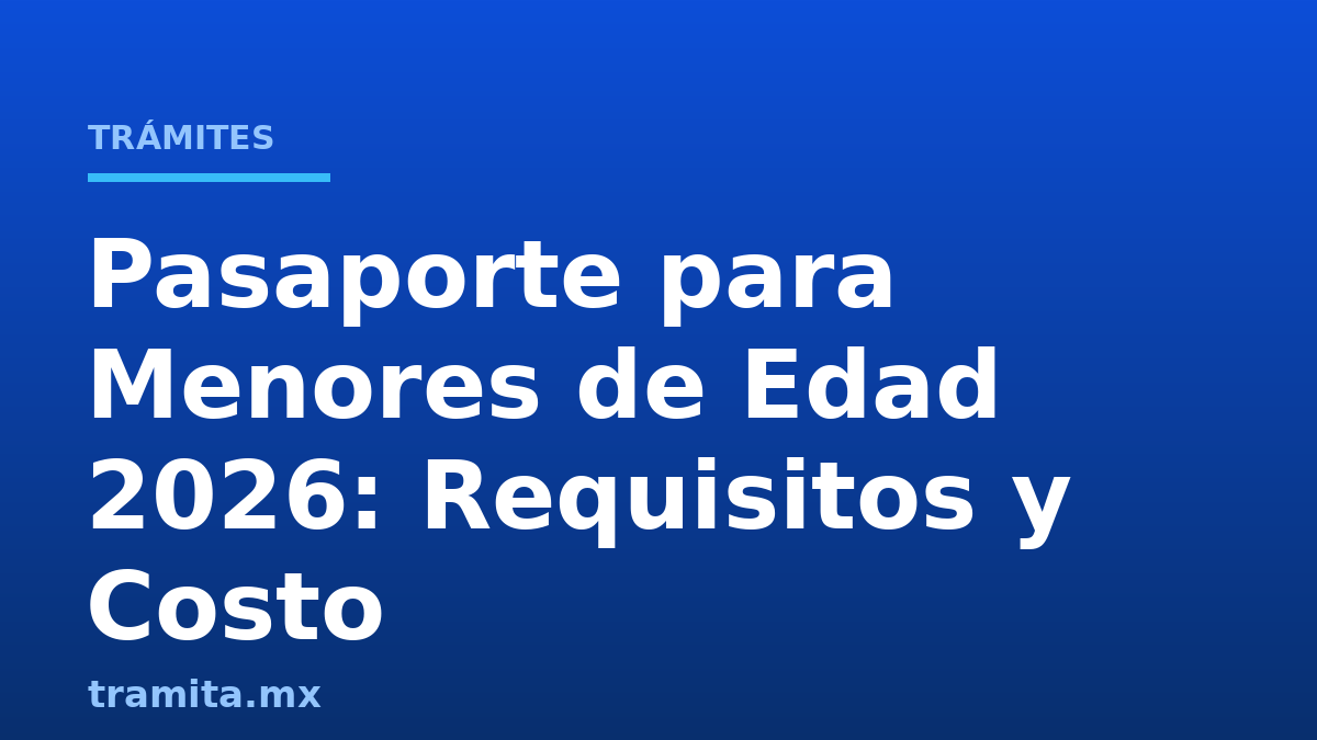 Pasaporte para Menores de Edad 2026: Requisitos y Costo