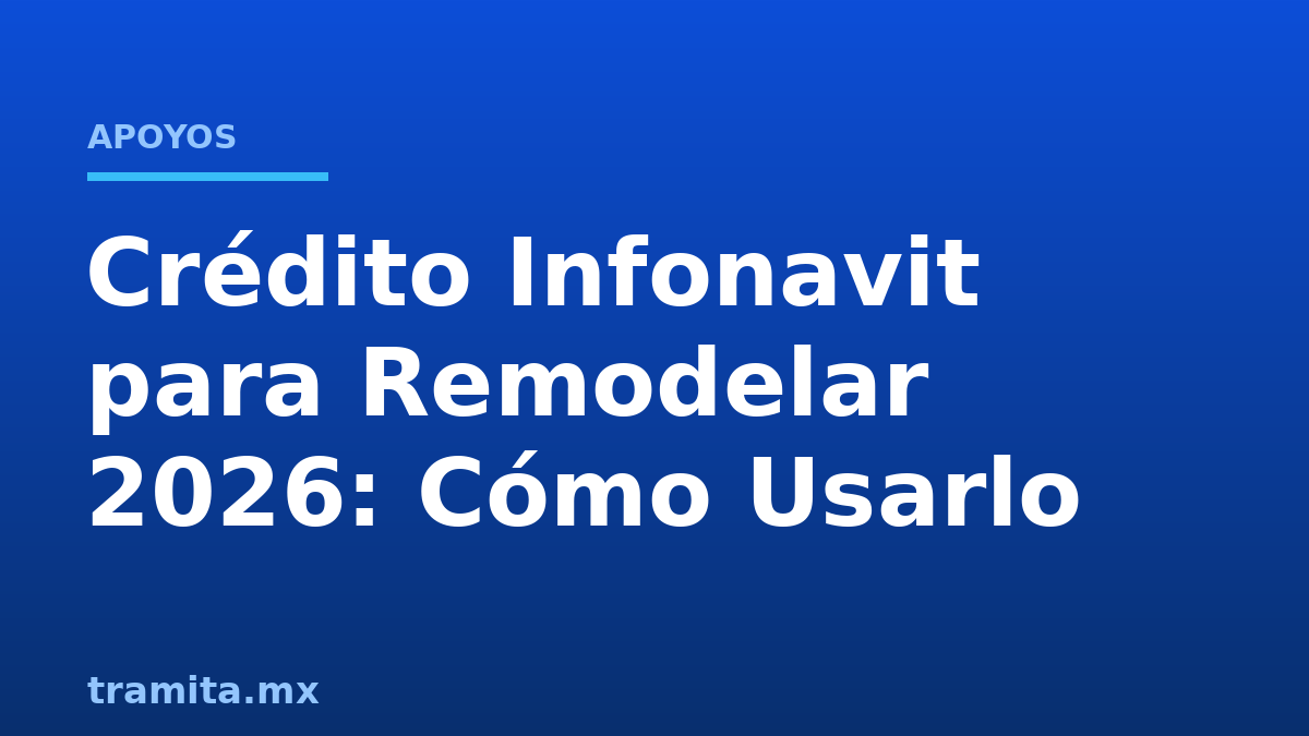 Crédito Infonavit para Remodelar 2026: Cómo Usarlo