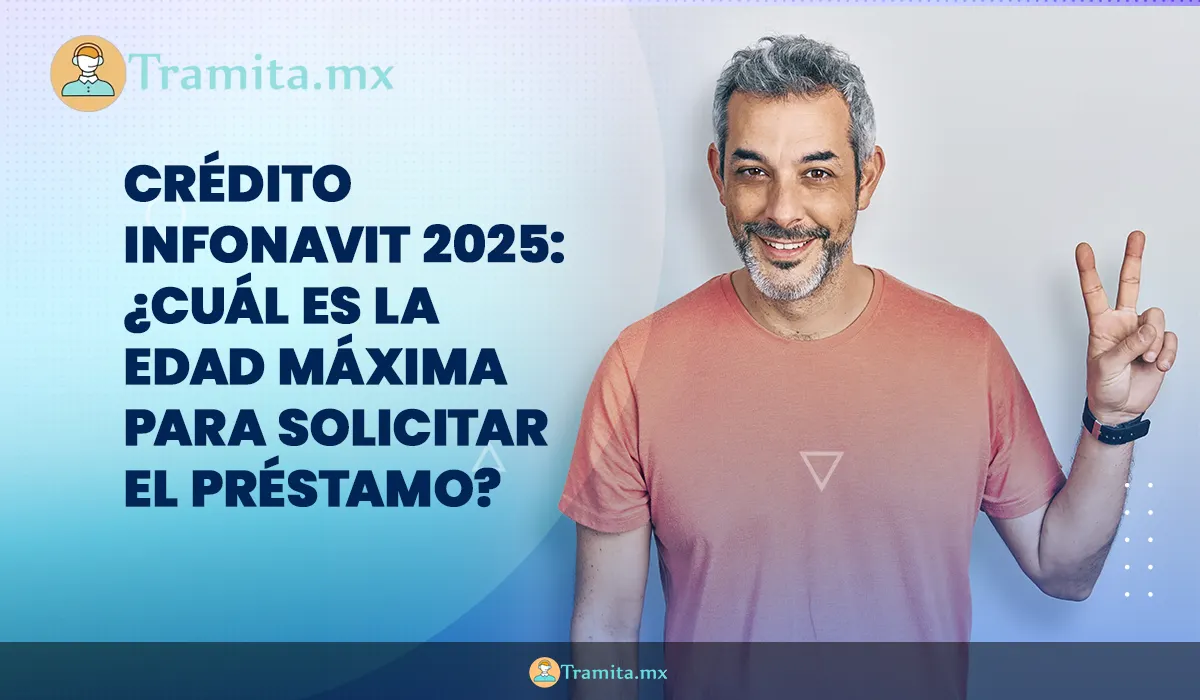 Crédito Infonavit 2025: ¿Cuál es la edad máxima para solicitar el préstamo?