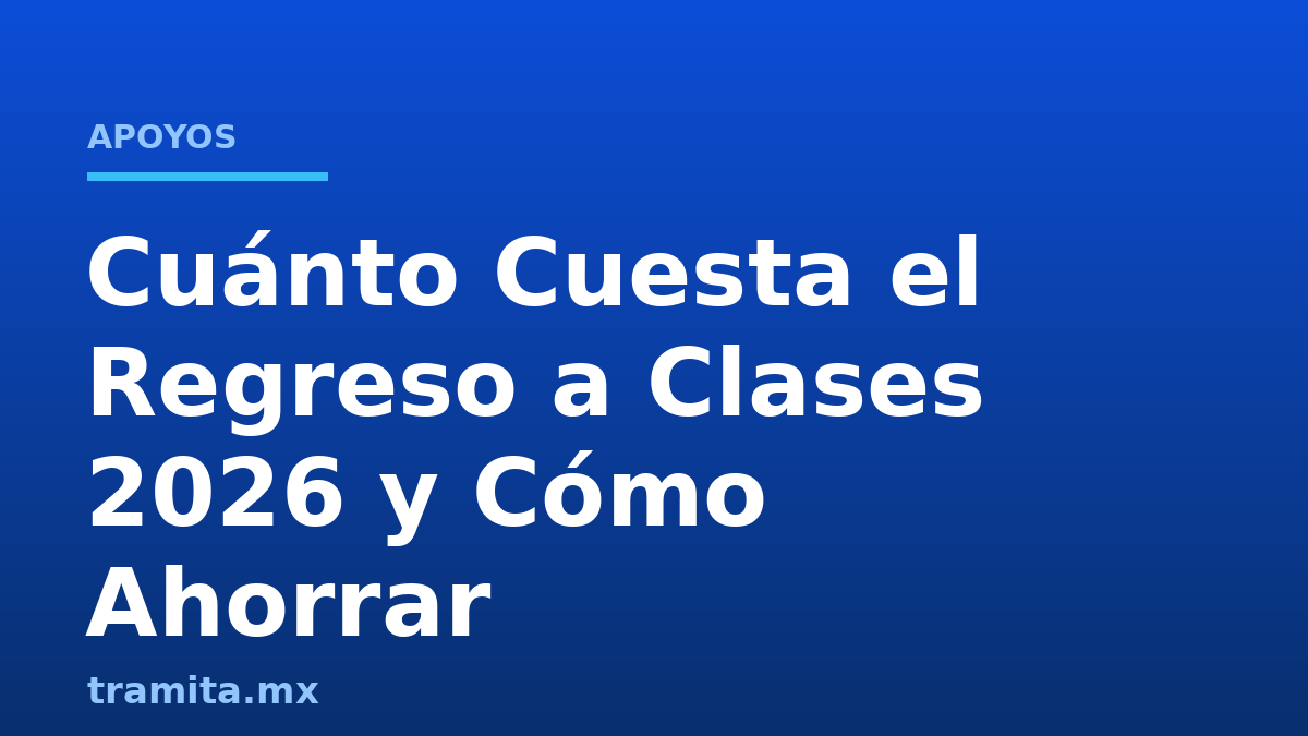 Cuánto Cuesta el Regreso a Clases 2026 y Cómo Ahorrar