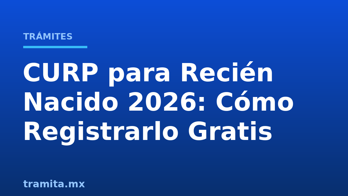 CURP para Recién Nacido 2026: Cómo Registrarlo Gratis