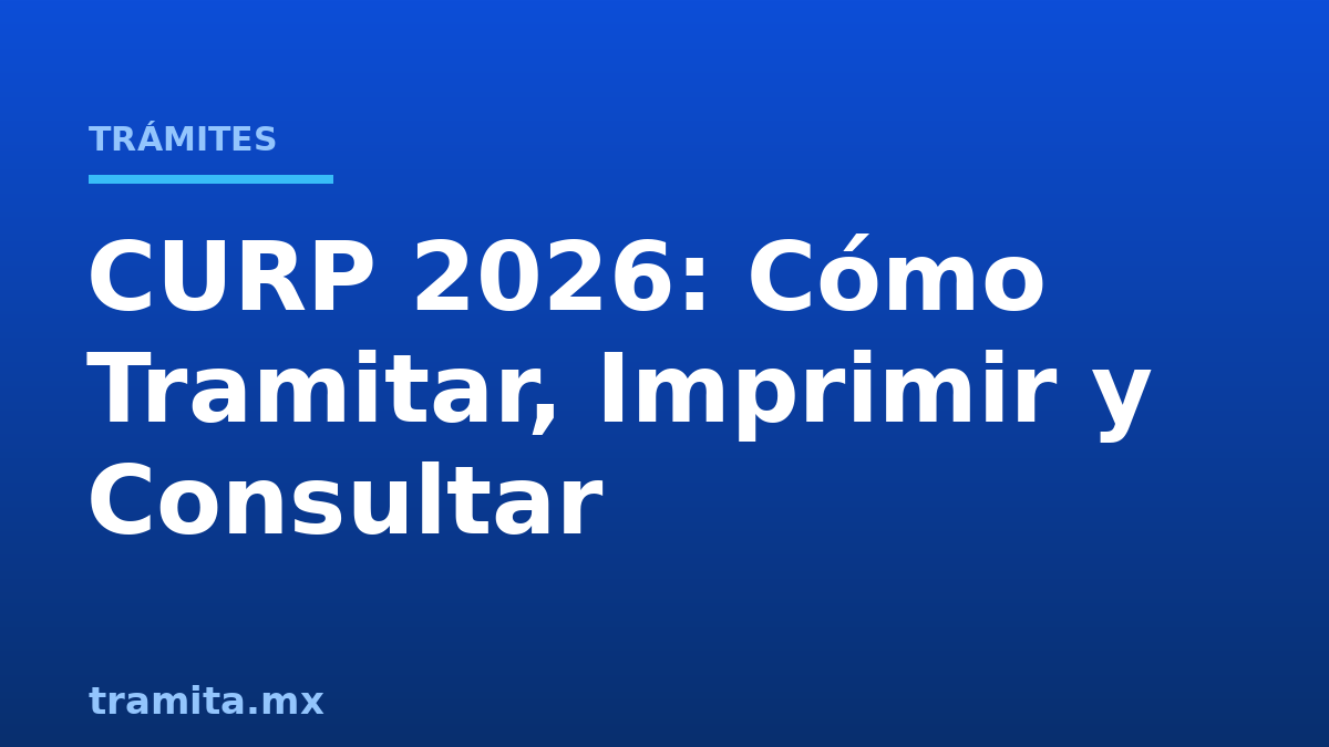 CURP 2026: Cómo Tramitar, Imprimir y Consultar