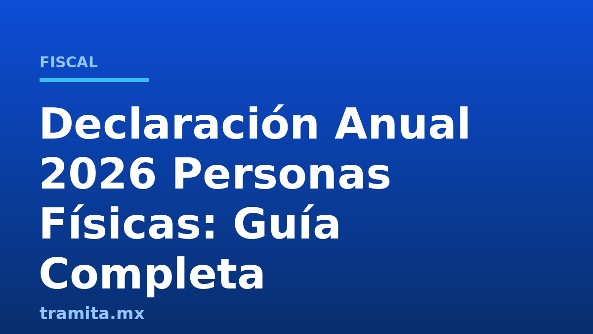 Declaración Anual 2026 Personas Físicas: Guía Completa