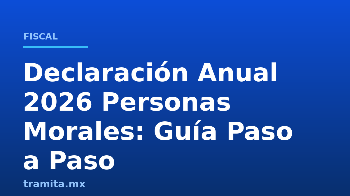 Declaración Anual 2026 Personas Morales: Guía Paso a Paso