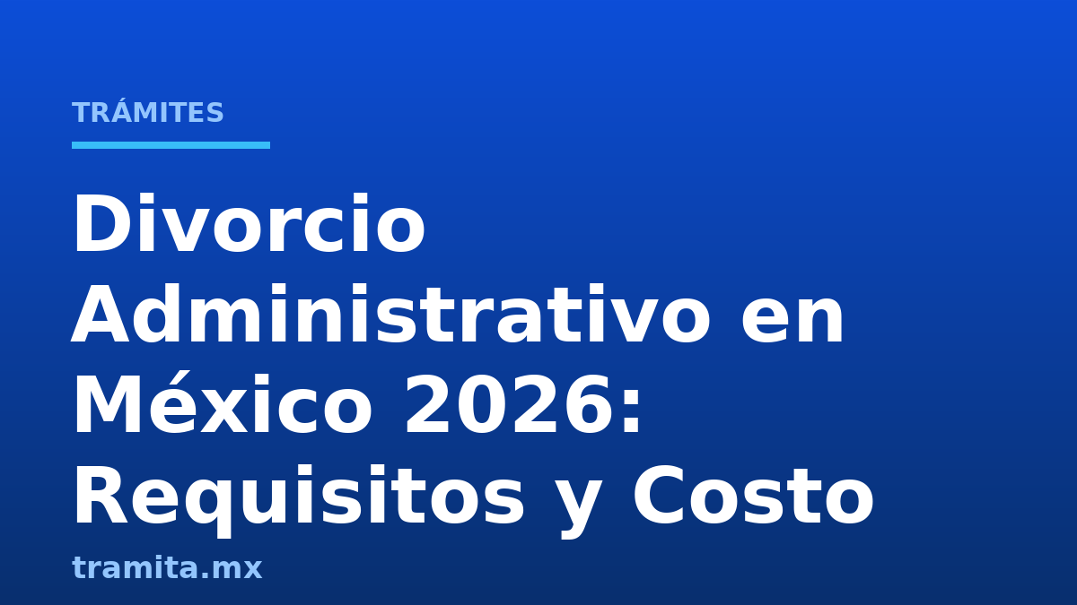 Divorcio Administrativo en México 2026: Requisitos y Costo