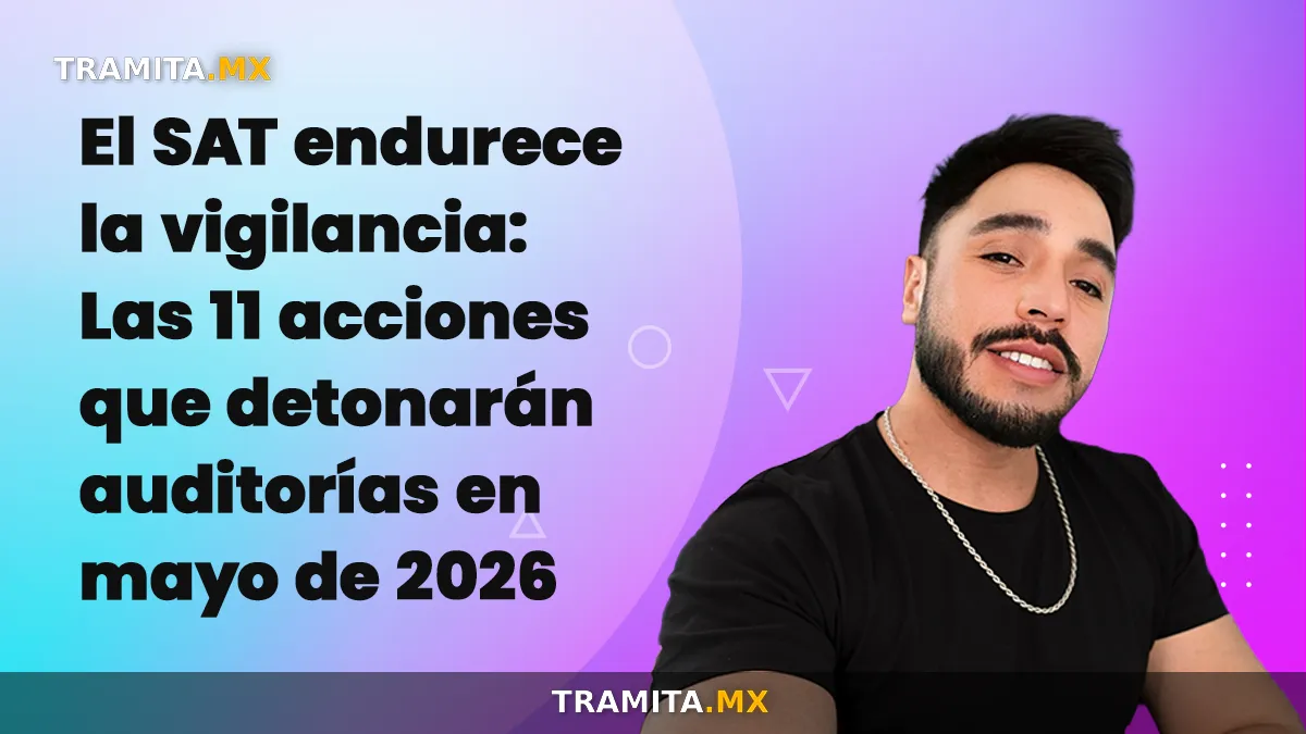 El SAT endurece la vigilancia: Las 11 acciones que detonarán auditorías en mayo de 2026