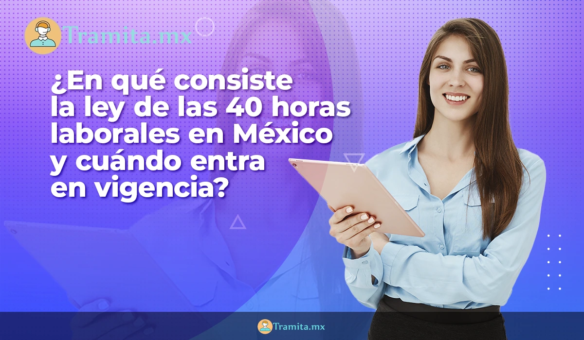 ¿En qué consiste la ley de las 40 horas laborales en México y cuándo entra en vigencia?