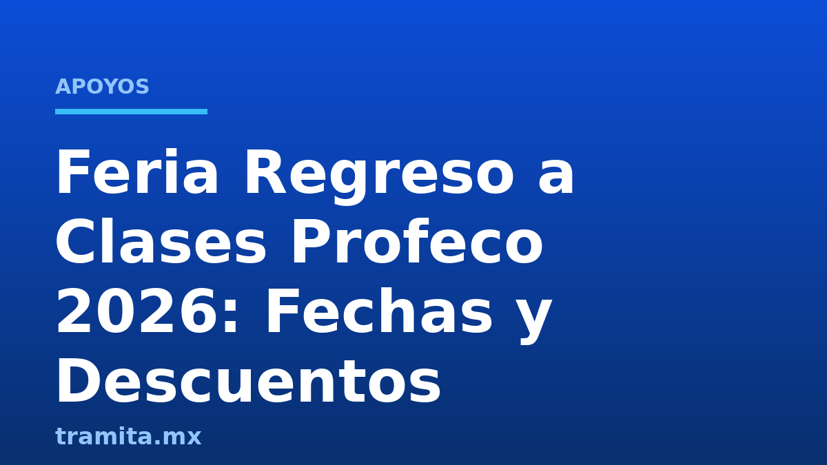 Feria Regreso a Clases Profeco 2026: Fechas y Descuentos
