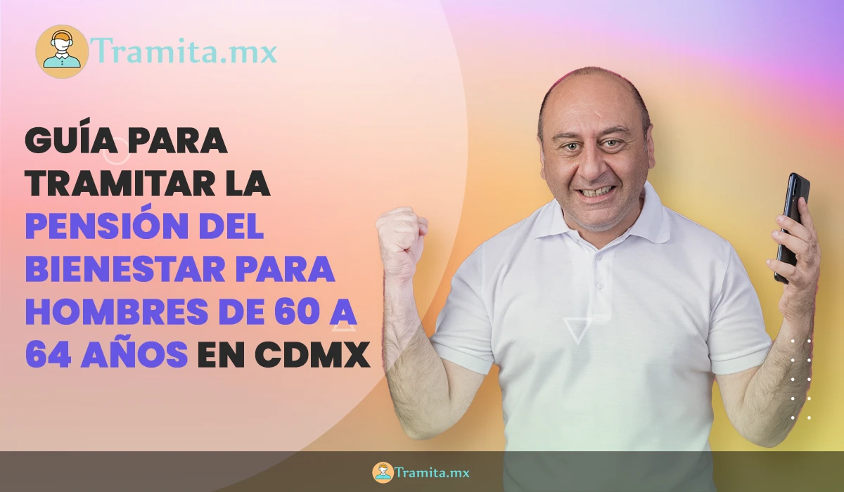Guía para tramitar la Pensión del Bienestar para hombres de 60 a 64 años en CDMX