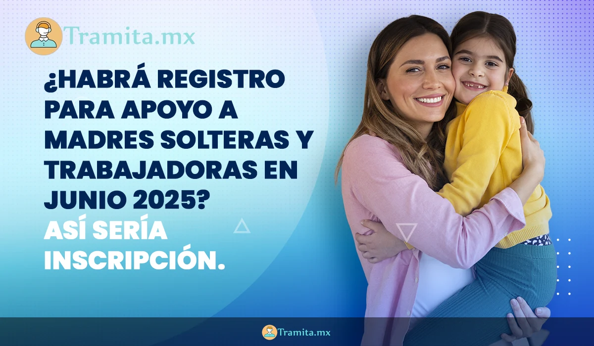 ¿Habrá Registro Para Apoyo a Madres Solteras y Trabajadoras en Junio 2025? Así Sería Inscripción