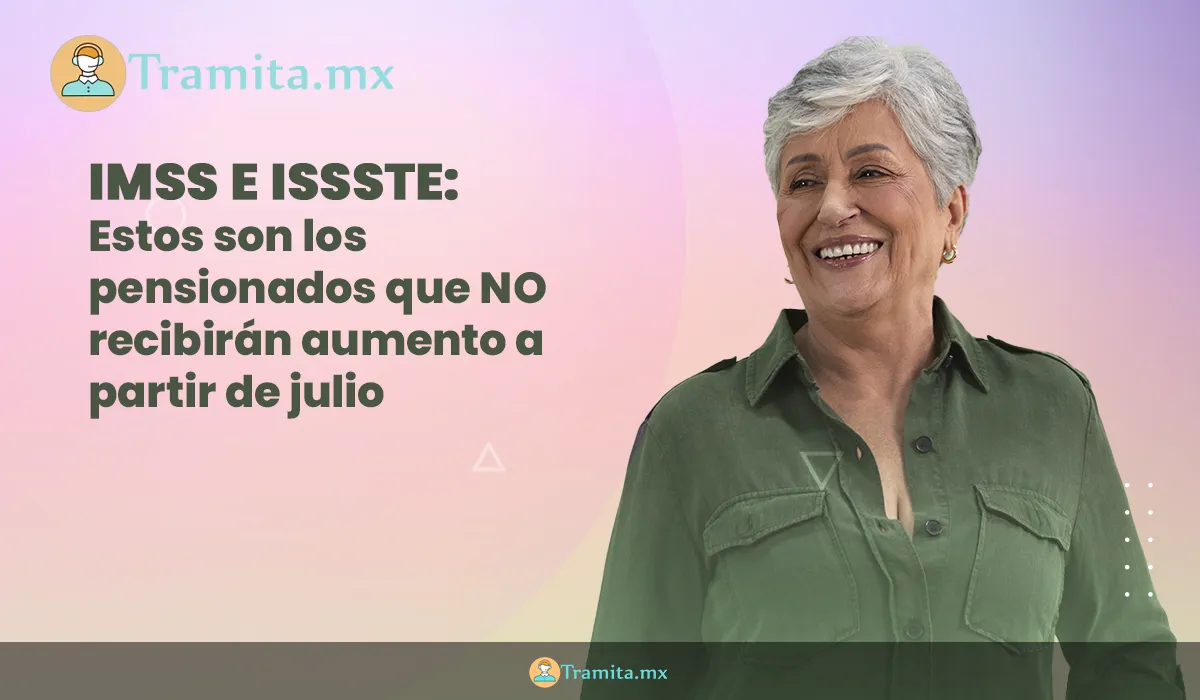 IMSS e ISSSTE: Estos son los pensionados que NO recibirán aumento a partir de julio