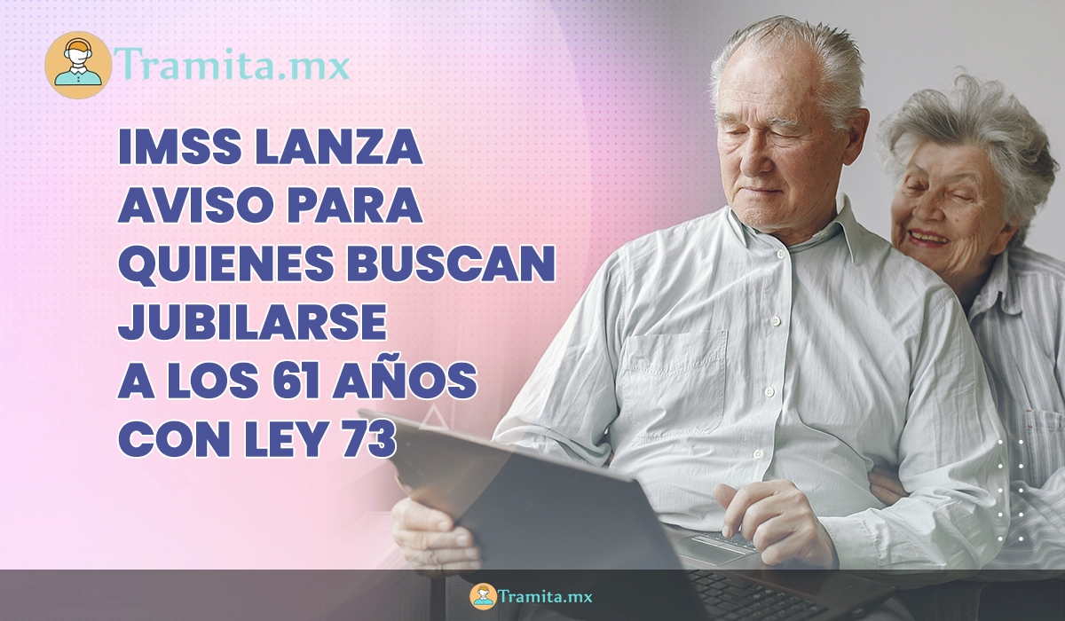 IMSS lanza aviso importante para quienes buscan jubilarse a los 61 años con Ley 73