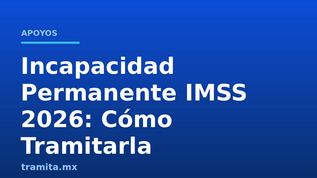Incapacidad Permanente IMSS 2026: Cómo Tramitarla
