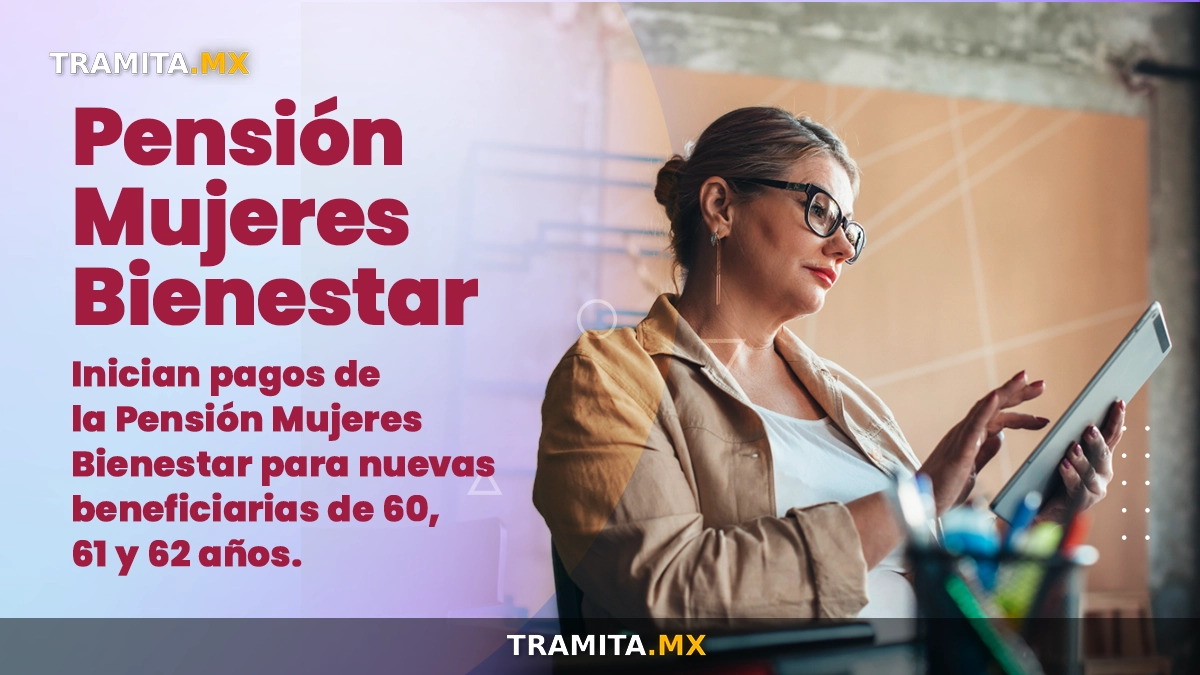 Inician pagos de la Pensión Mujeres Bienestar para nuevas beneficiarias de 60, 61 y 62 años