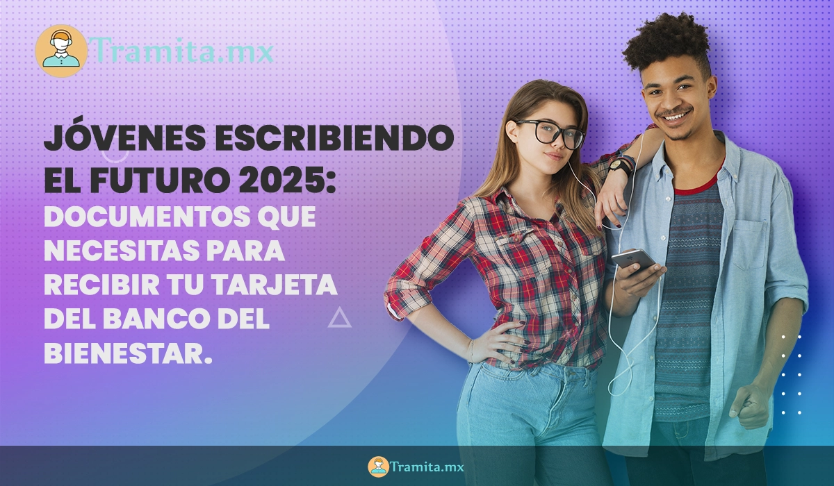 Jóvenes Escribiendo el Futuro 2025: documentos que necesitas para recibir tu tarjeta del Banco del Bienestar