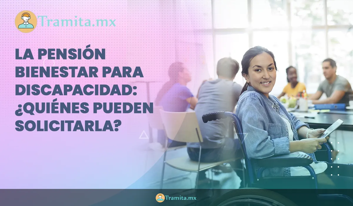 La Pensión Bienestar para Discapacidad: ¿quiénes pueden solicitarla?