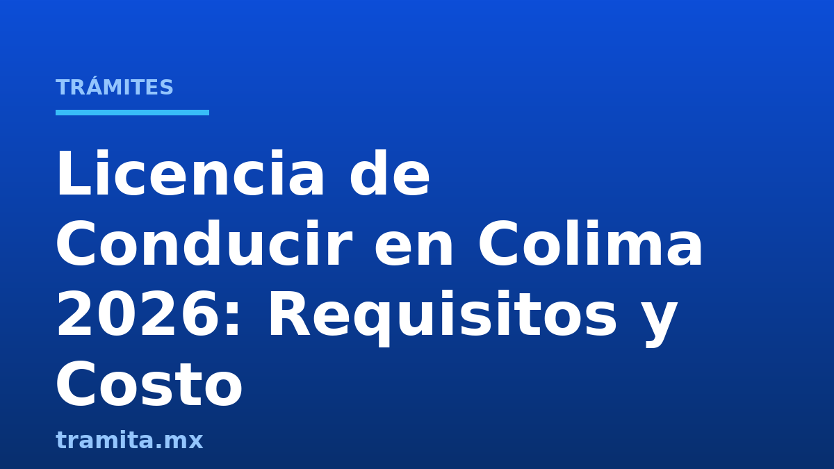 Licencia de Conducir en Colima 2026: Requisitos y Costo