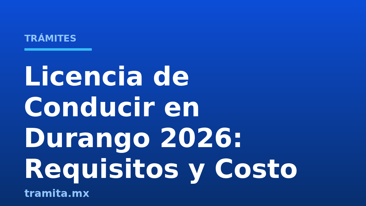 Licencia de Conducir en Durango 2026: Requisitos y Costo