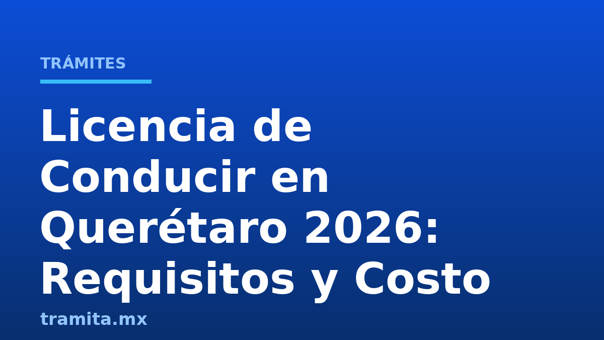 Licencia de Conducir en Querétaro 2026: Requisitos y Costo