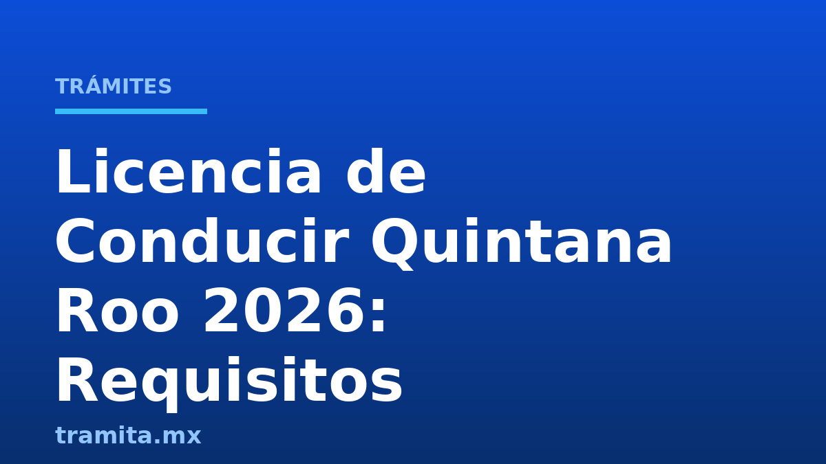 Licencia de Conducir Quintana Roo 2026: Requisitos