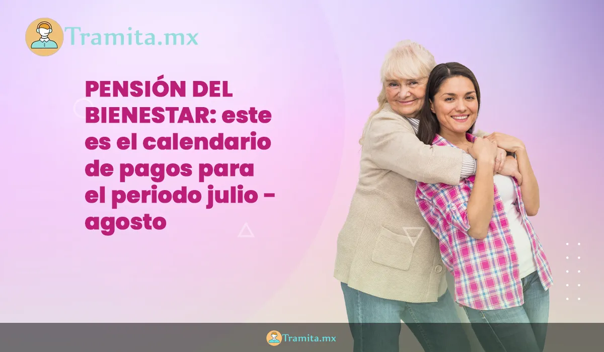Pensión del Bienestar: este es el calendario de pagos para el periodo julio - agosto