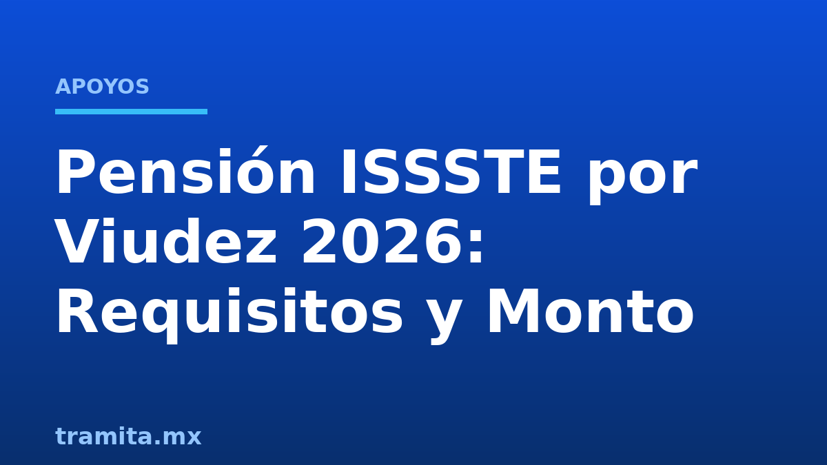 Pensión ISSSTE por Viudez 2026: Requisitos y Monto