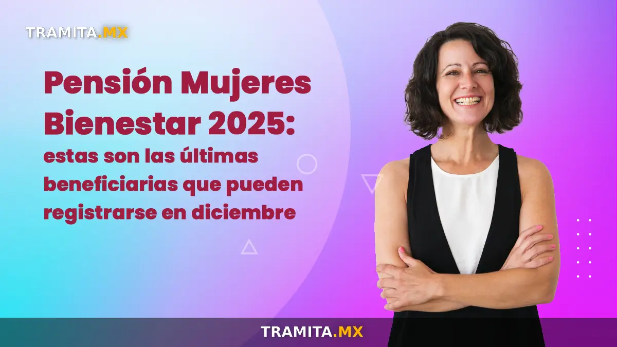 Pensión Mujeres Bienestar 2025: estas son las últimas beneficiarias que pueden registrarse en diciembre