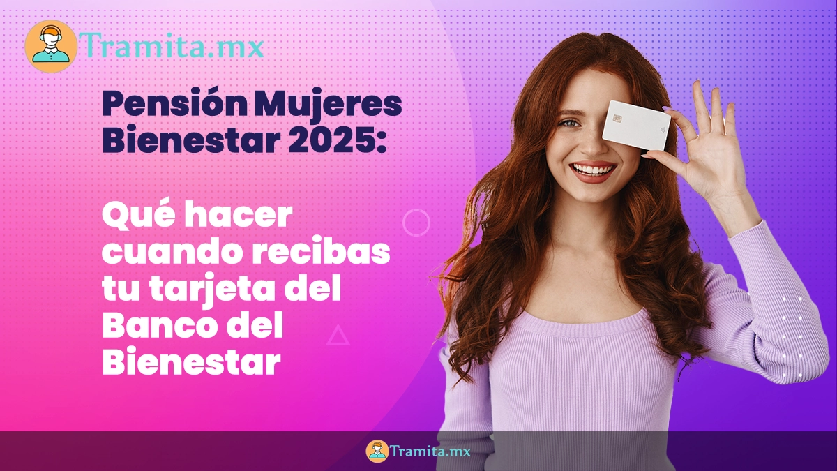 Pensión Mujeres Bienestar 2025: qué hacer cuando recibas tu tarjeta del Banco del Bienestar