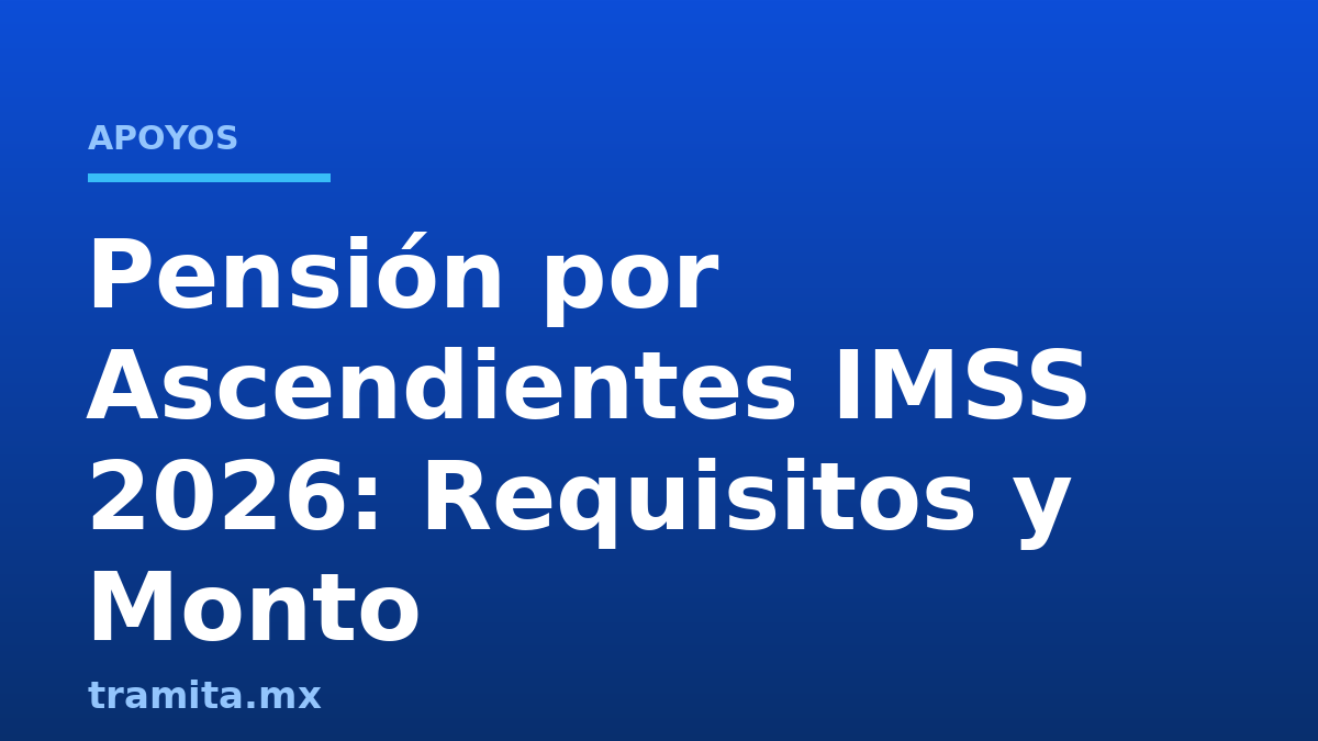 Pensión por Ascendientes IMSS 2026: Requisitos y Monto