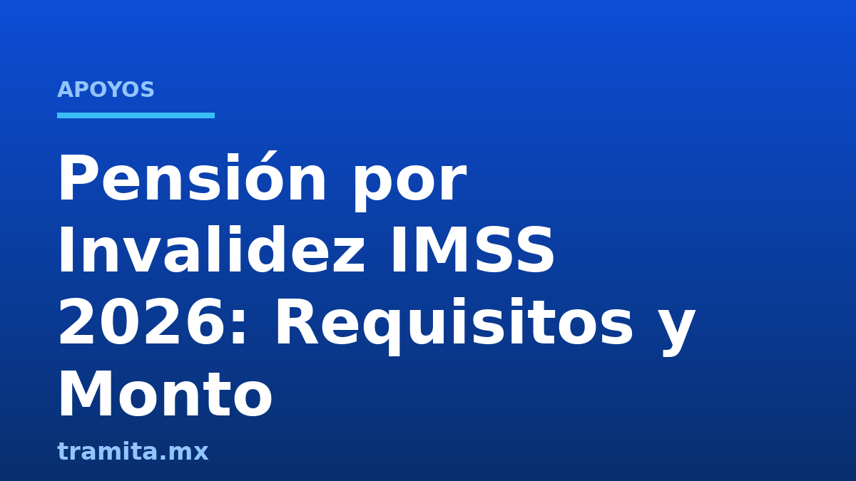 Pensión por Invalidez IMSS 2026: Requisitos y Monto