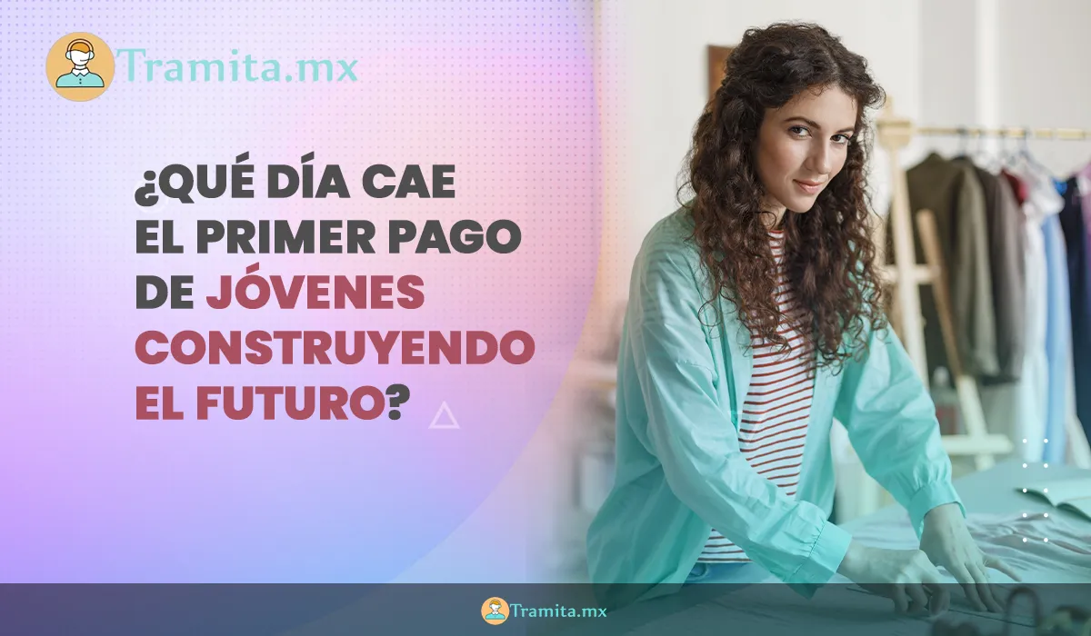 ¿Qué día cae el primer pago de Jóvenes Construyendo el futuro?