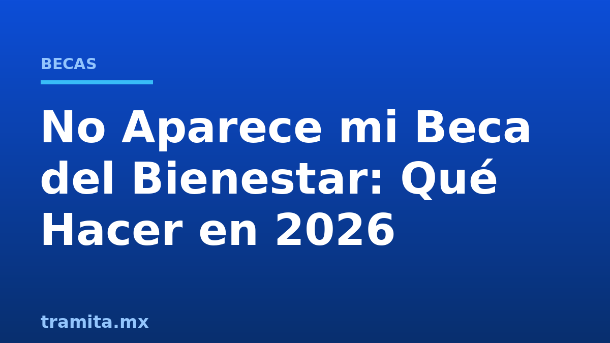 No Aparece mi Beca del Bienestar: Qué Hacer en 2026