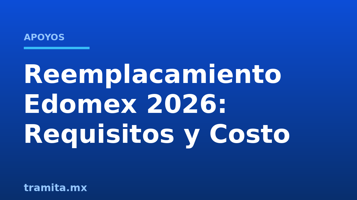 Reemplacamiento Edomex 2026: Requisitos y Costo
