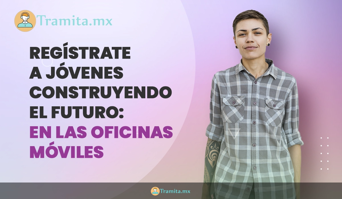 Regístrate a Jóvenes Construyendo el Futuro en sus oficinas móviles: Requisitos y cuándo pasarán