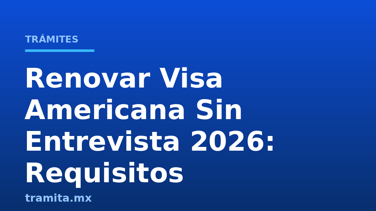 Renovar Visa Americana Sin Entrevista 2026: Requisitos